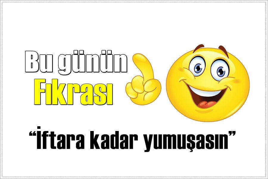 Günün Fıkrası – İftara kadar yumuşasın!