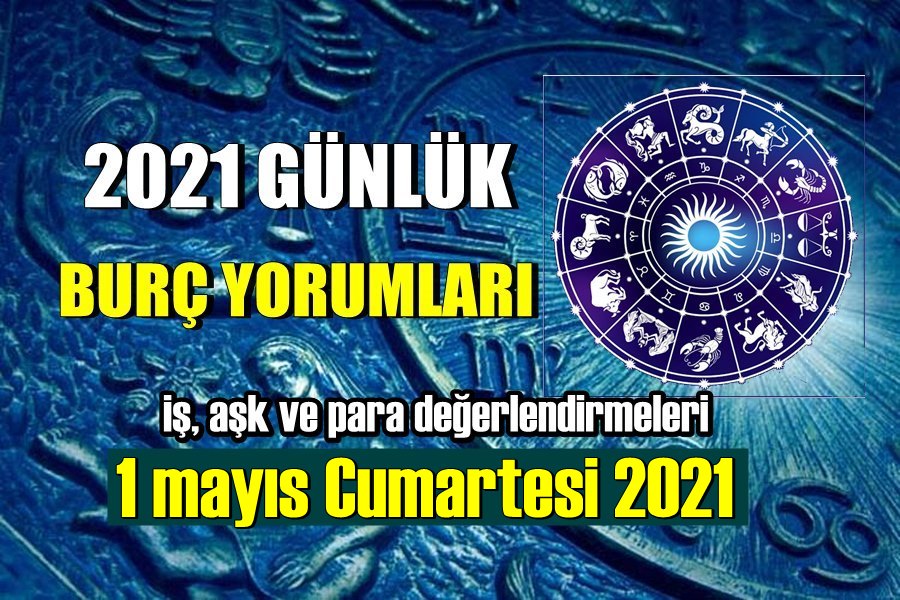 1 mayıs Cumartesi 2021 Günlük Burçlarını Yorumluyoruz