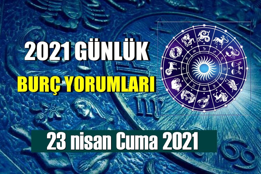 Günlük Burç Yorumları 23 nisan Cuma 2021