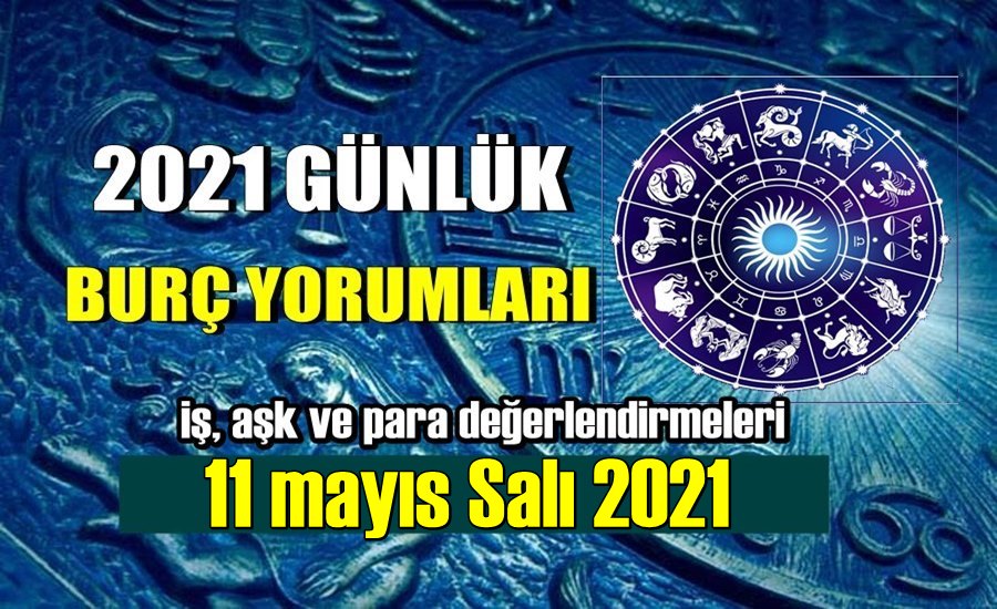 Günlük Burç Yorumları 11 Mayıs 2021