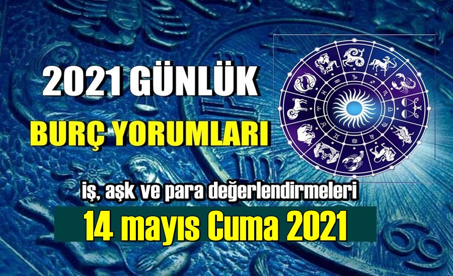 Bugün sırasıyla tüm burçların 14 mayıs Cuma 2021 yorumlarına bakalım